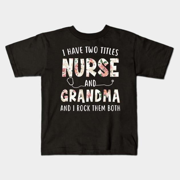 I Have Two Titles Nurse and Grandma Floral Mothers Day Kids T-Shirt by melodielouisa